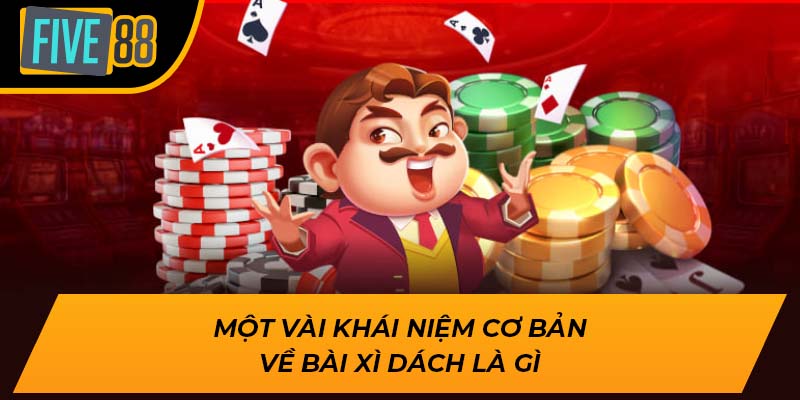 Khám Phá Bài Xì Dách Là Gì Cùng Cơ Hội Thắng Cùng Five88 1 Một vài khái niệm cơ bản về bài xì dách là gì