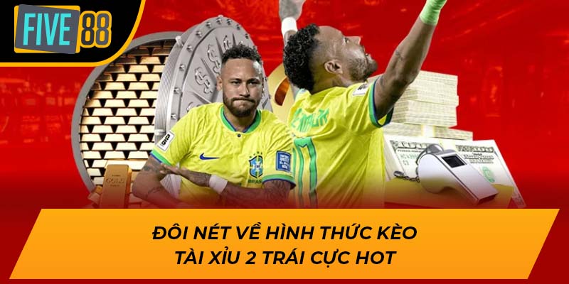 Tham Gia Kèo Tài Xỉu 2 Trái Độc Đắc Trúng Lớn Cùng Five88 1 Đôi nét về hình thức kèo tài xỉu 2 trái cực hot