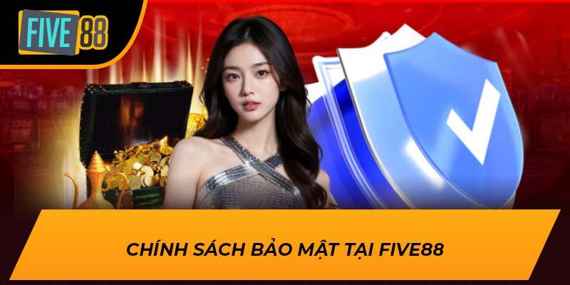 Chính Sách Bảo Mật FIVE88 – Bảo Vệ Thông Tin An Toàn 2 Chính sách bảo mật tại FIVE88