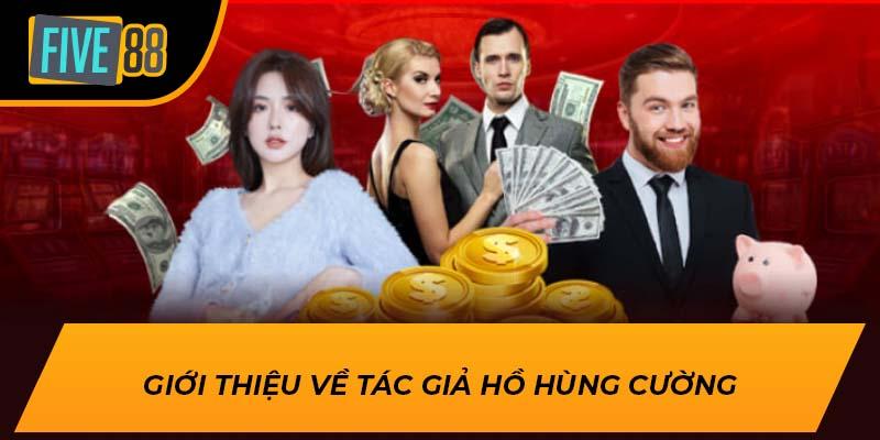 Tác Giả Hồ Hùng Cường – Chuyên Gia Cá Cược Hàng Đầu FIVE88 1 Giới thiệu về tác giả Hồ Hùng Cường
